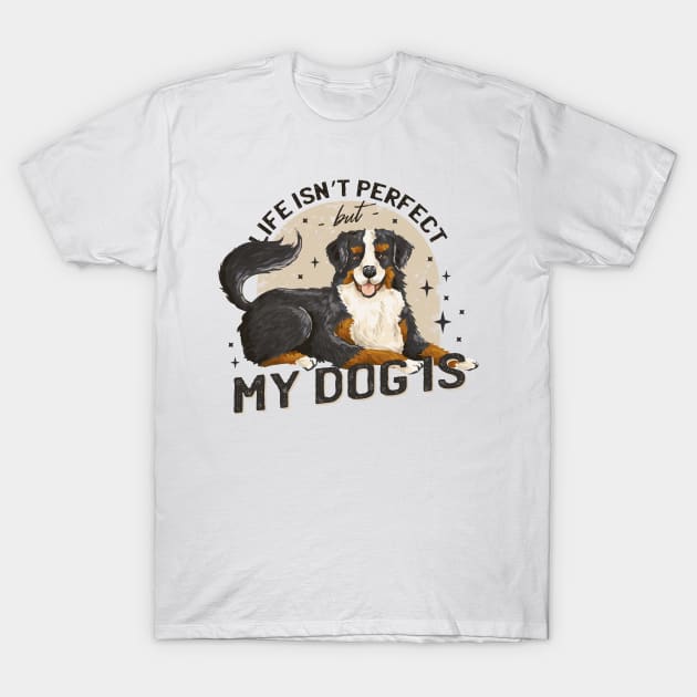 Life isn't perfect but my dog is T-Shirt by AbirAbd